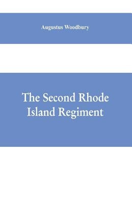 The Second Rhode Island regiment: a narrative of military operations in which the regiment was engaged from the beginning to the end of the war for th by Woodbury, Augustus