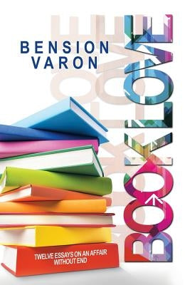 Book Love: Twelve Essays on an Affair Without End by Varon, Bension