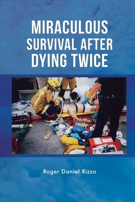Miraculous Survival After Dying Twice by Rizzo, Roger Daniel