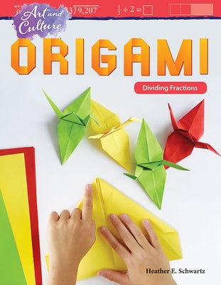 Art and Culture: Origami: Dividing Fractions by Schwartz, Heather E.