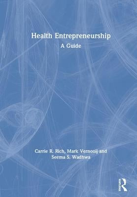Health Entrepreneurship: A Practical Guide by Rich, Carrie R.