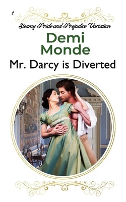 Mr. Darcy is Diverted: A Pride and Prejudice Steamy Variations by Monde, Demi