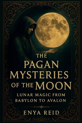 The Pagan Mysteries of the Moon by Reid, Enya
