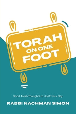 Torah On One Foot: Short Torah Thoughts to Uplift Your Day by Simon, Rabbi Nachman