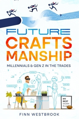 Future Craftsmanship: Millennials & Gen Z in the Trades by Westbrook, Finn