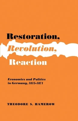 Restoration, Revolution, Reaction: Economics and Politics in Germany 1815-1871 by Hamerow, Theodore S.