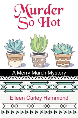 Murder So Hot: A Merry March Mystery by Curley Hammond, Eileen