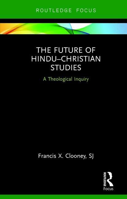 The Future of Hindu�christian Studies: A Theological Inquiry by Clooney, Francis
