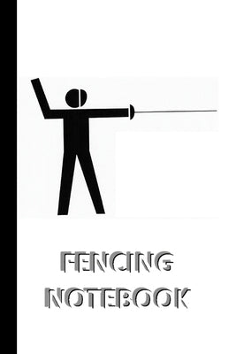 FENCING NOTEBOOK [ruled Notebook/Journal/Diary to write in, 60 sheets, Medium Size (A5) 6x9 inches]: SPORT Notebook for fast/simple saving of instruct by Viola, Iris a.