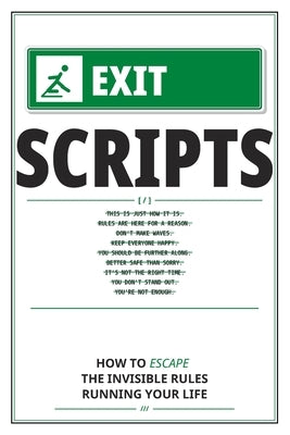 Exit Scripts: How to Escape the Invisible Rules Running Your Life by Arden, Quinn