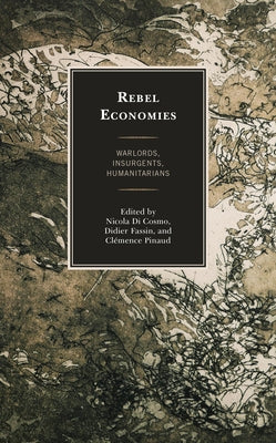 Rebel Economies: Warlords, Insurgents, Humanitarians by Di Cosmo, Nicola