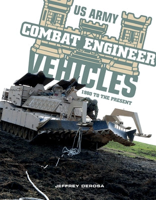US Army Combat Engineer Vehicles: 1980 to the Present by DeRosa, Jeffrey