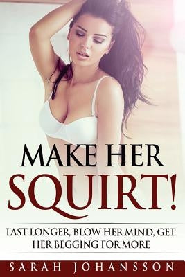 Make Her Squirt!: Her Vagina Wants It by Johansson, Sarah
