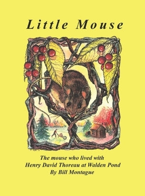 Little Mouse: The mouse who lived with Henry David Thoreau at Walden Pond by Montague, Bill