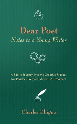 Dear Poet: Notes to a Young Writer: A Poetic Journey into the Creative Process for Readers, Writers, Artists, & Dreamers by Ghigna, Charles