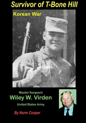 Survivor of T-Bone Hill: Wiley W. Virden Jr US Army by Cooper, Norm