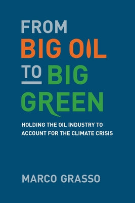 From Big Oil to Big Green: Holding the Oil Industry to Account for the Climate Crisis by Grasso, Marco