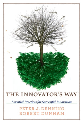 The Innovator's Way: Essential Practices for Successful Innovation by Denning, Peter J.