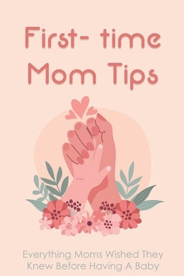 First- time Mom Tips: Everything Moms Wished They Knew Before Having A Baby: Funny Advice For New Moms by Imgrund, Brent