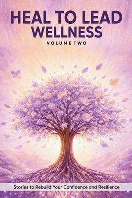 Heal to Lead Wellness: Stories to Rebuild Your Confidence and Resilience by Grace, Jennifer