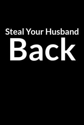 Steal Your Husband Back: Save Your Marriage When Your Husband Says He Doesn't Love You Anymore (for Women Only) by Freenashe, Abe