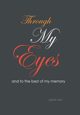 Through My Eyes: And to the Best of My Memory by Leis, Peter