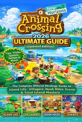 Animal Crossing: New Horizons 2026 ULTIMATE GUIDE (Updated Edition): The Complete Official Strategy Guide to Island Life, Villagers, Nook Miles, Event by Najeh Shalabi