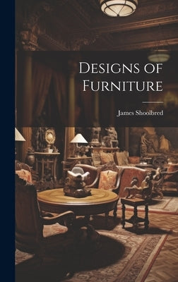 Designs of Furniture by Shoolbred, James