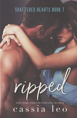 Ripped: A Shattered Hearts Series Novel by Leo, Cassia