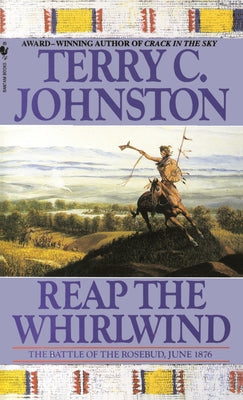 Reap the Whirlwind: The Battle of the Rosebud, June 1876 by Johnston, Terry C.