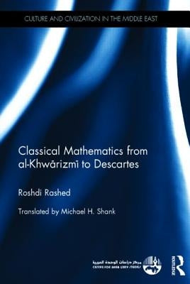 Classical Mathematics from Al-Khwarizmi to Descartes by Rashed, Roshdi