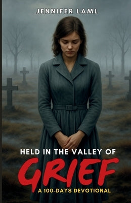 Held in the Valley of Grief: A 100-Days Devotional by Laml, Jennifer