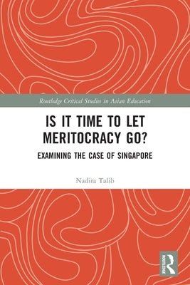 Is It Time to Let Meritocracy Go?: Examining the Case of Singapore by Talib, Nadira