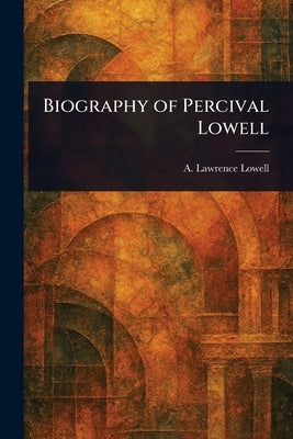 Biography of Percival Lowell by Lowell, A. Lawrence (Abbott Lawrence)