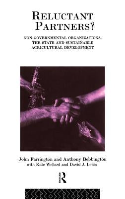 Reluctant Partners? Non-Governmental Organizations, the State and Sustainable Agricultural Development by Bebbington, Anthony