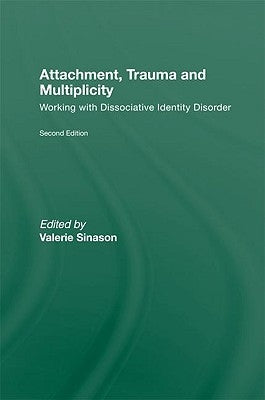 Attachment, Trauma and Multiplicity: Working with Dissociative Identity Disorder by Sinason, Valerie
