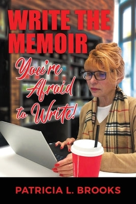 Write the Memoir You're Afraid to Write by Brooks, Patricia L.