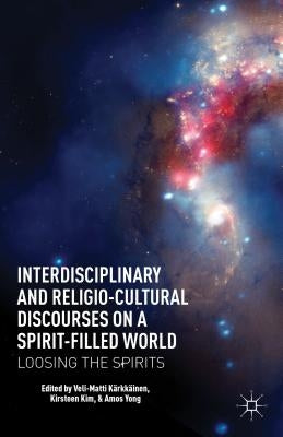 Interdisciplinary and Religio-Cultural Discourses on a Spirit-Filled World: Loosing the Spirits by Kärkkäinen, V.