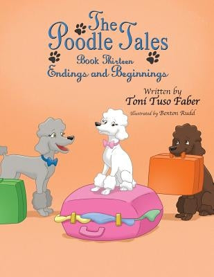 The Poodle Tales: Book Thirteen: Endings and Beginnings by Faber, Toni Tuso