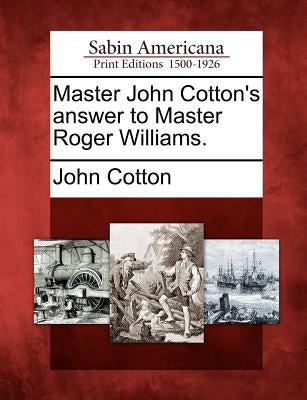 Master John Cotton's Answer to Master Roger Williams. by Cotton, John