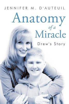 Anatomy of a Miracle: Drew's Story by D'Auteuil, Jennifer M.