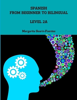 Spanish: From Beginner to Bilingual, Level 2A by Guarin-Fuentes, Margarita