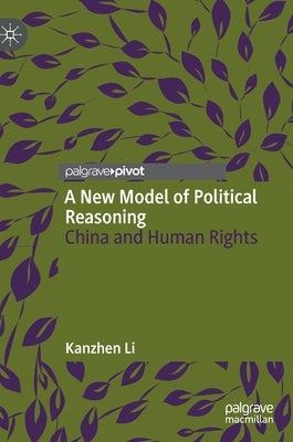 A New Model of Political Reasoning: China and Human Rights by Li, Kanzhen
