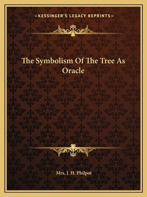 The Symbolism of the Tree as Oracle by Philpot, Mrs J. H.