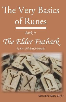 The Very Basics of Runes: Book 1: The Elder Futhark by Dangler, Michael J.