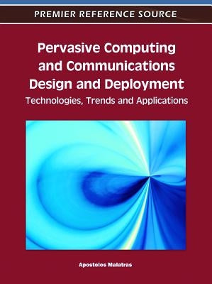 Pervasive Computing and Communications Design and Deployment: Technologies, Trends and Applications by Malatras, Apostolos