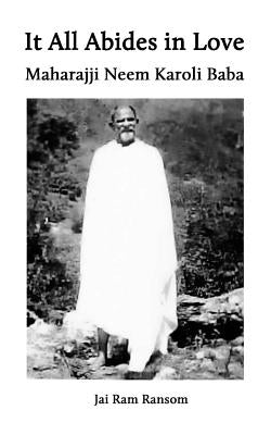 It All Abides In Love: Maharajji Neem Karoli Baba by Ransom, Jai Ram