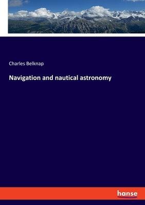 Navigation and nautical astronomy by Belknap, Charles