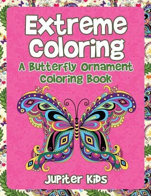 Extreme Coloring: A Butterfly Ornament Coloring Book by Jupiter Kids