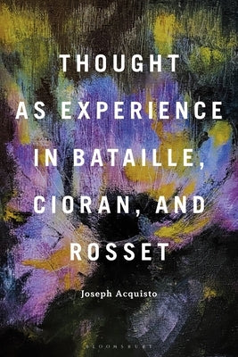Thought as Experience in Bataille, Cioran, and Rosset by Acquisto, Joseph